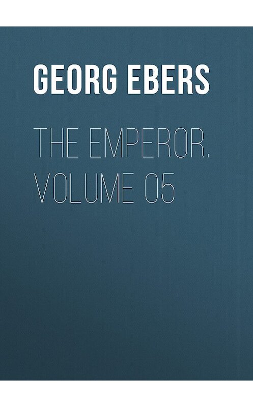 Обложка книги «The Emperor. Volume 05» автора Georg Ebers.