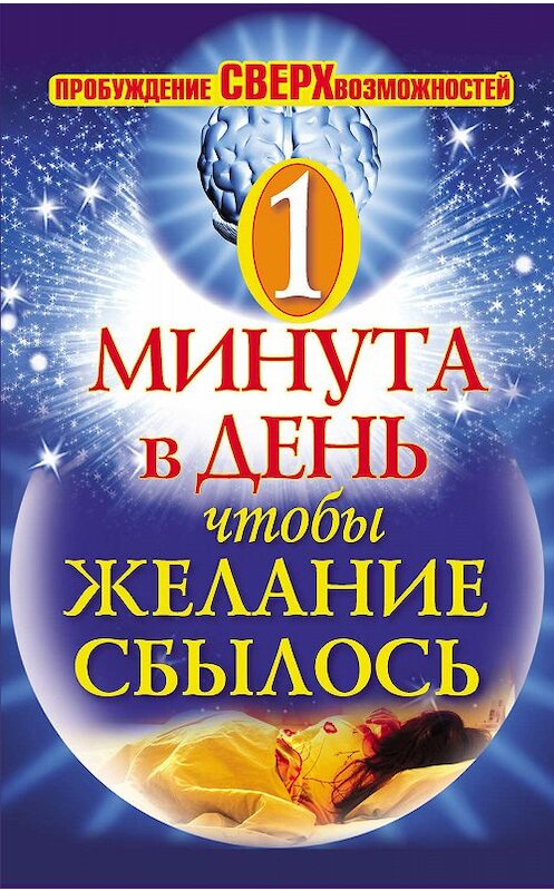 Обложка книги «Одна минута в день,чтобы желание сбылось. Пробуждение сверхвозможностей» автора Неустановленного Автора издание 2012 года. ISBN 9785170744667.