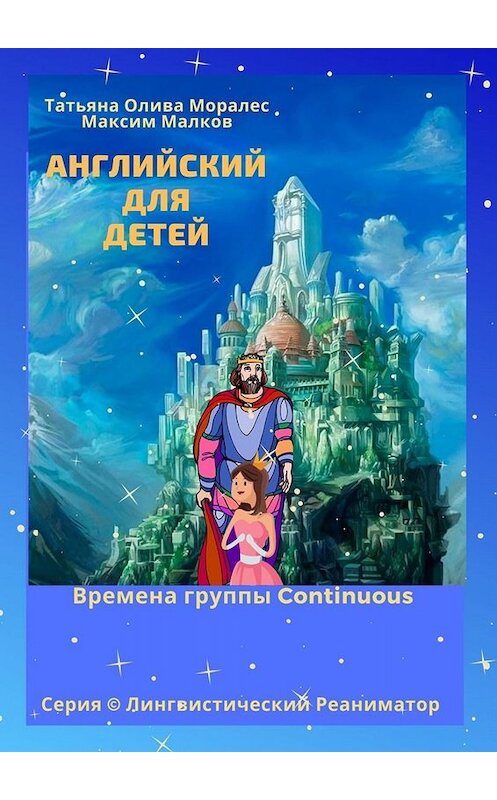 Обложка книги «Английский для детей. Времена группы Continuous. Серия © Лингвистический Реаниматор» автора . ISBN 9785005048028.