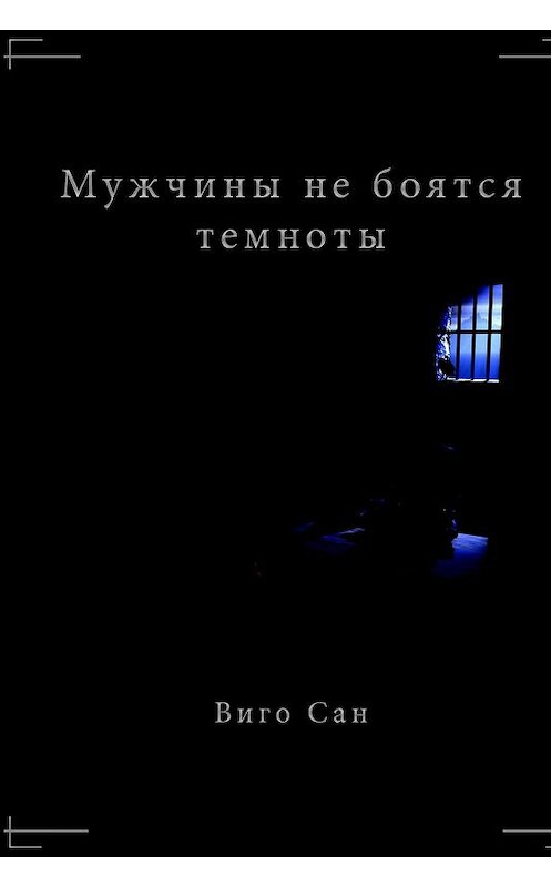 Обложка книги «Мужчины не боятся темноты» автора Виго Сана издание 2017 года.