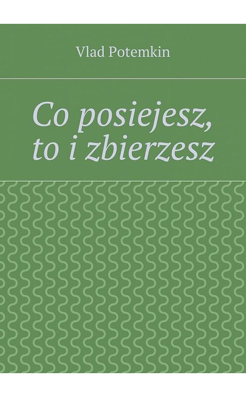 Обложка книги «Co posiejesz, to i zbierzesz» автора Vlad Mieszko. ISBN 9785447470289.