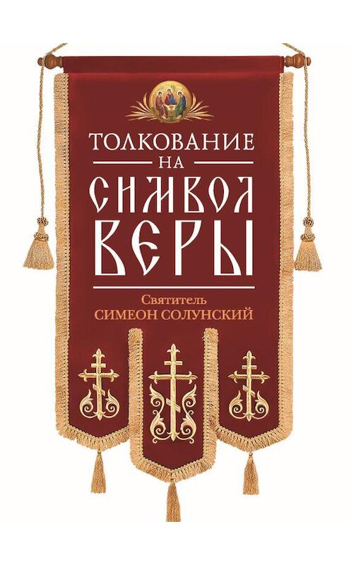 Обложка книги «Толкование на Символ веры» автора Святителя Симеона Солунския издание 2017 года. ISBN 9785906853875.