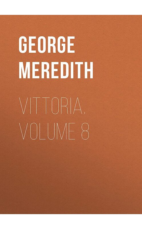 Обложка книги «Vittoria. Volume 8» автора George Meredith.