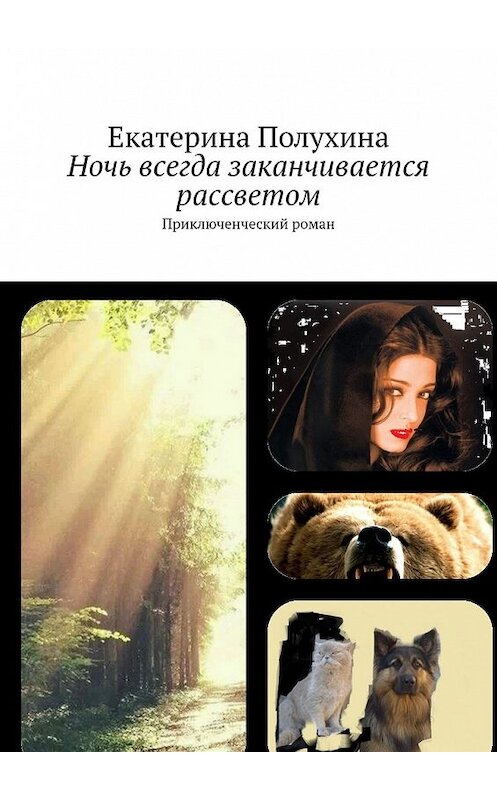 Обложка книги «Ночь всегда заканчивается рассветом. Приключенческий роман» автора Екатериной Полухины. ISBN 9785449391506.