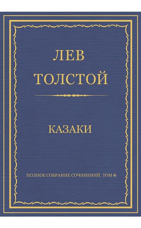 Обложка книги «Полное собрание сочинений. Том 6. Казаки» автора Лева Толстоя.