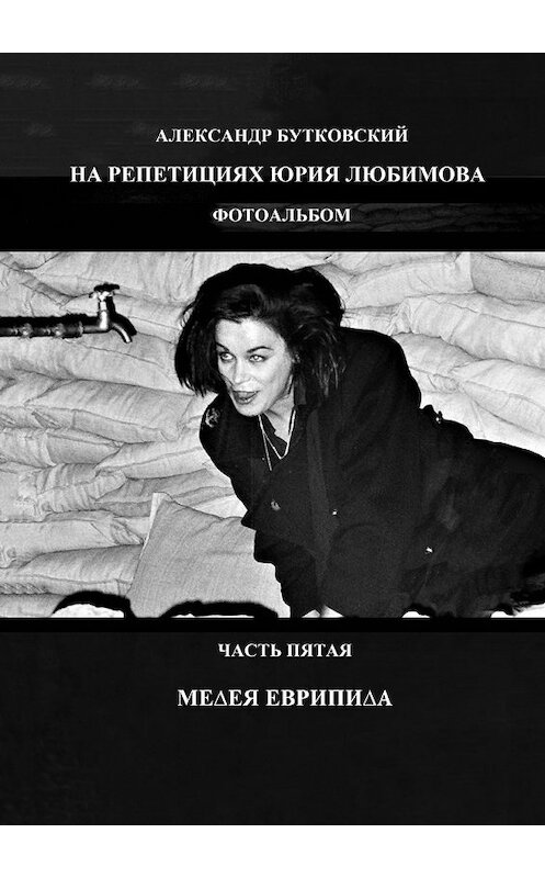Обложка книги «НА РЕПЕТИЦИЯХ ЮРИЯ ЛЮБИМОВА. ФОТОАЛЬБОМ. ЧАСТЬ ПЯТАЯ. МЕДЕЯ ЕВРИПИДА» автора Александра Бутковския. ISBN 9785449074065.
