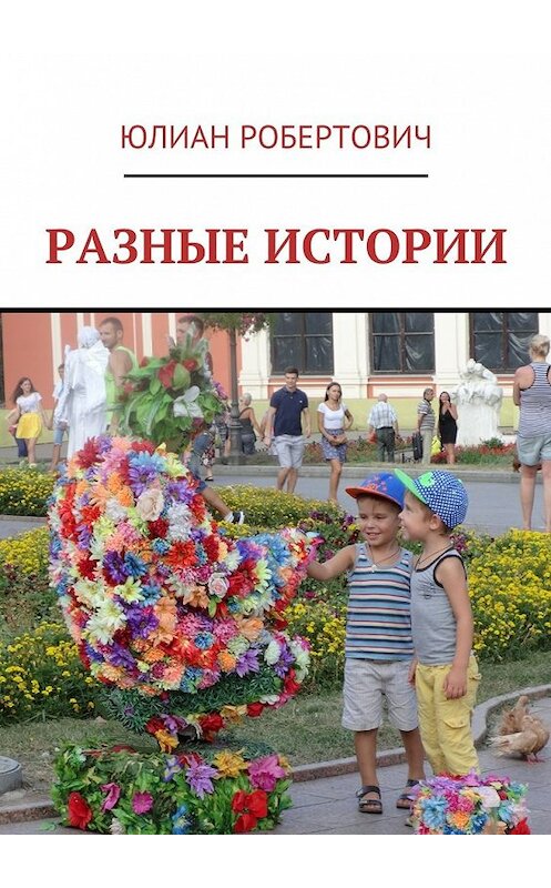 Обложка книги «Разные истории» автора Юлиана Робертовича. ISBN 9785448570636.