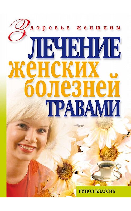 Обложка книги «Лечение женских болезней травами» автора Ольги Черногаевы издание 2007 года. ISBN 9785790551574.