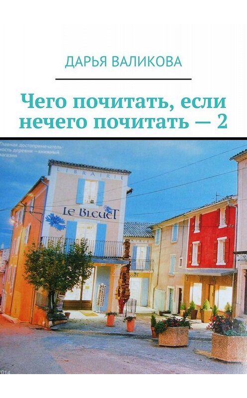Обложка книги «Чего почитать, если нечего почитать – 2» автора Дарьи Валиковы. ISBN 9785005043788.