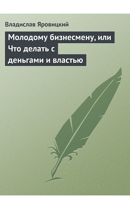Обложка книги «Молодому бизнесмену, или Что делать с деньгами и властью» автора Владислава Яровицкия.