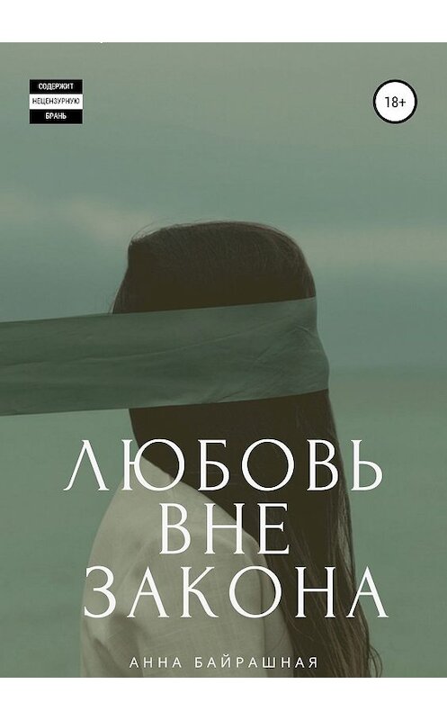 Обложка книги «Любовь вне закона» автора Анны Байрашная издание 2019 года. ISBN 9785532097087.