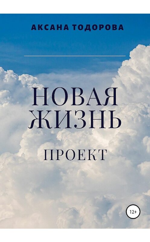 Обложка книги «Новая жизнь. Проект» автора Аксаны Тодоровы издание 2020 года. ISBN 9785532992559.
