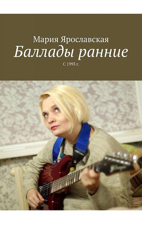 Обложка книги «Баллады ранние. С 1993 г.» автора Марии Ярославская. ISBN 9785005080639.