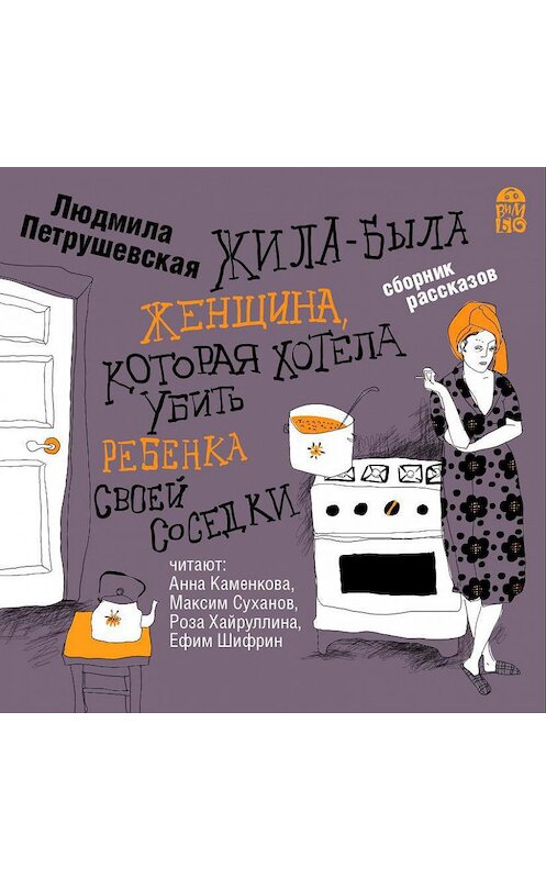 Обложка аудиокниги «Жила-была женщина, которая хотела убить ребенка своей соседки» автора Людмилы Петрушевская.