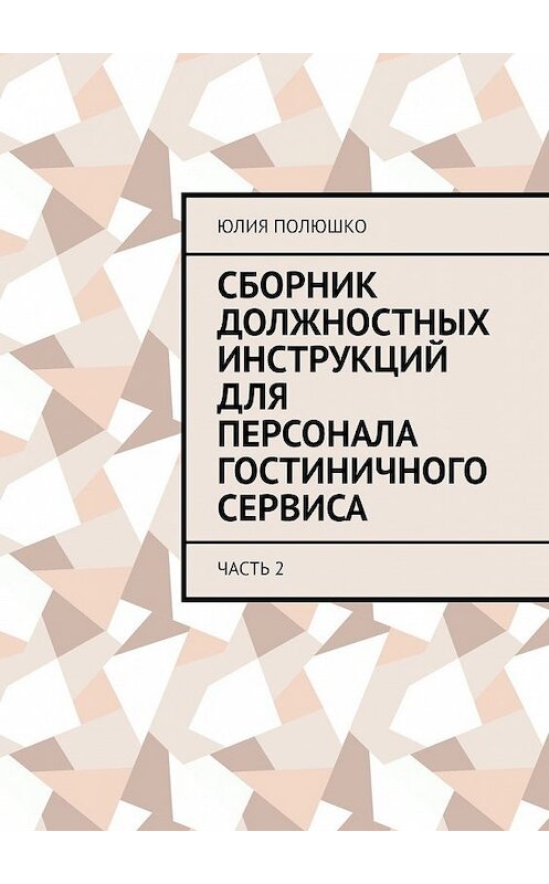 Обложка книги «Сборник должностных инструкций для персонала гостиничного сервиса. Часть 2» автора Юлии Полюшко. ISBN 9785449637840.