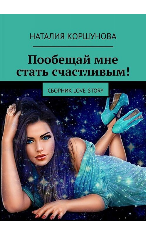 Обложка книги «Пообещай мне стать счастливым! Сборник LOVE-STORY» автора Наталии Коршуновы. ISBN 9785449680365.