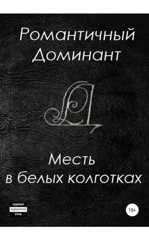 Обложка книги «Месть в белых колготках» автора Романтичного Доминанта издание 2020 года.