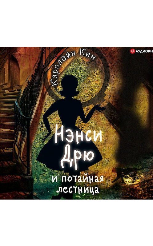 Обложка аудиокниги «Нэнси Дрю и потайная лестница» автора Кэролайна Кина.