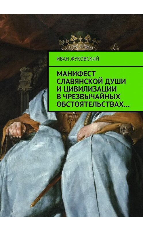 Обложка книги «Манифест славянской души и цивилизации в чрезвычайных обстоятельствах» автора Ивана Жуковския. ISBN 9785449085726.