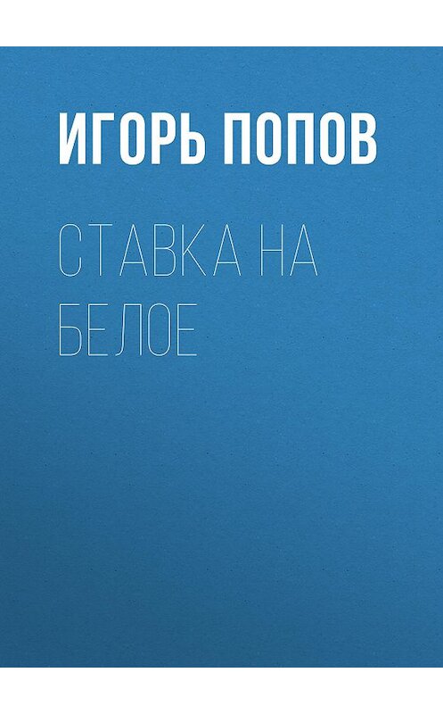 Обложка книги «Ставка на белое» автора Игоря Попова.