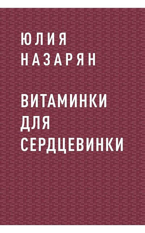 Обложка книги «Витаминки для сердцевинки» автора Юлии Назаряна.