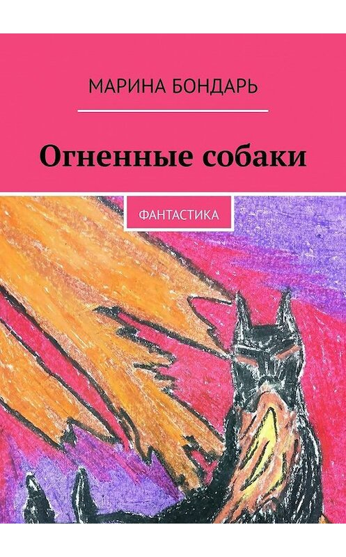 Обложка книги «Огненные собаки. Фантастика» автора Мариной Бондари. ISBN 9785005153562.