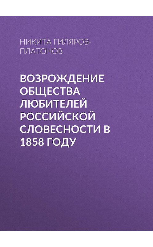 Обложка книги «Возрождение Общества любителей российской словесности в 1858 году» автора Никити Гиляров-Платонова.
