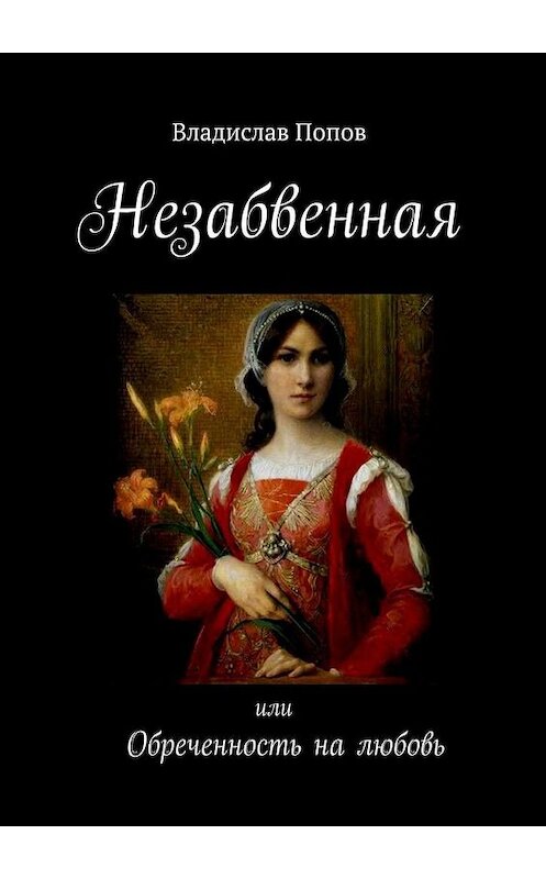 Обложка книги «Незабвенная. Или обреченность на любовь» автора Владислава Попова. ISBN 9785005114112.