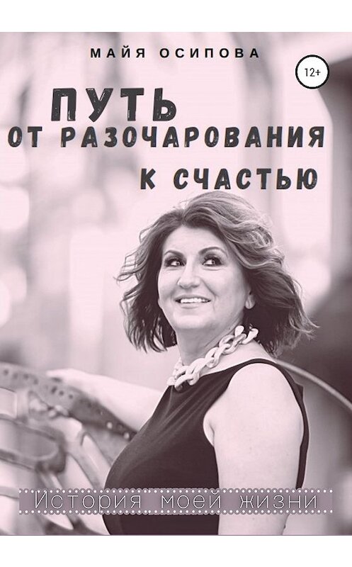 Обложка книги «Путь от разочарования к счастью» автора Майи Осиповы издание 2020 года. ISBN 9785532037700.
