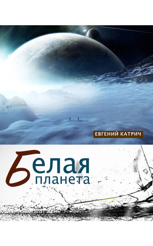 Обложка книги «Белая планета» автора Евгеного Катрича издание 2015 года. ISBN 9786177060702.