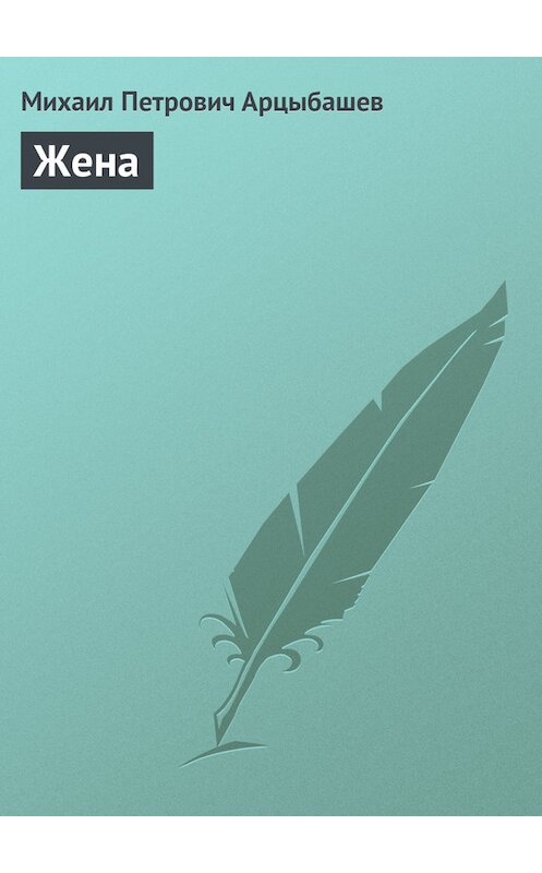 Обложка книги «Жена» автора Михаила Арцыбашева.