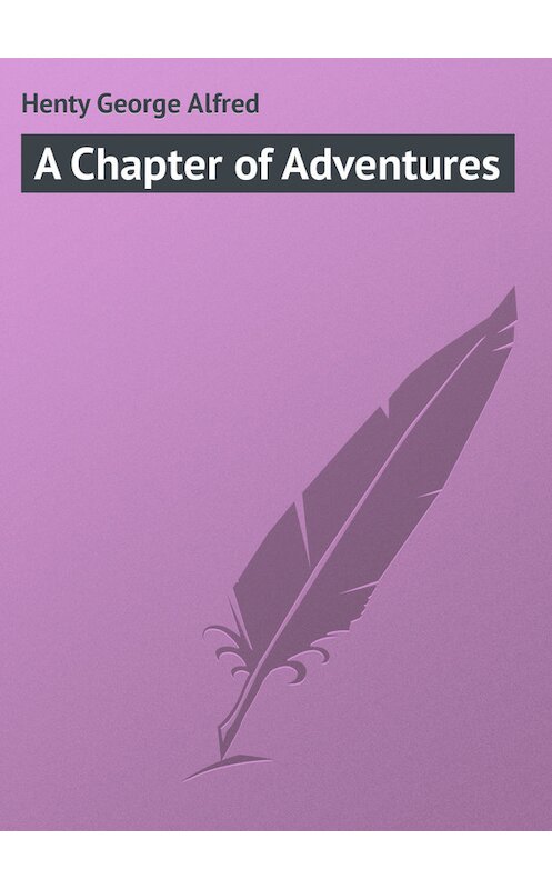 Обложка книги «A Chapter of Adventures» автора George Henty.