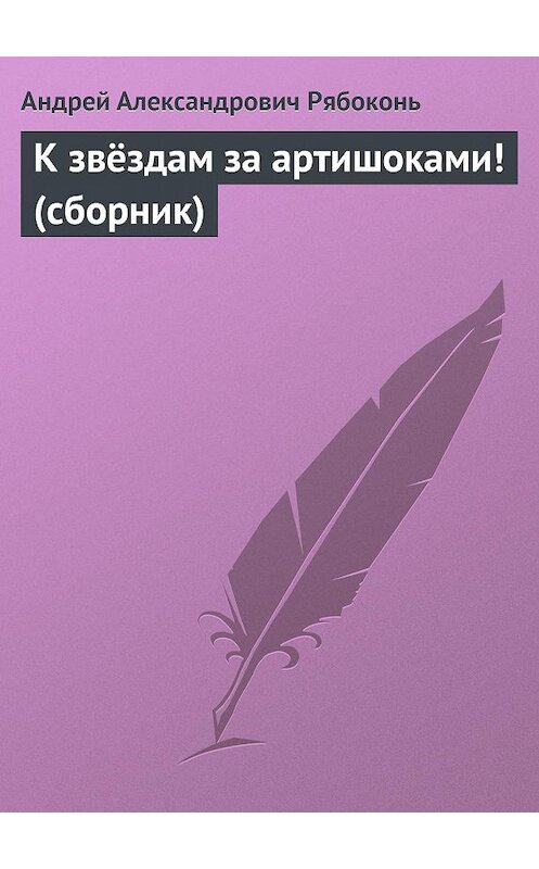 Обложка книги «К звёздам за артишоками! (сборник)» автора Андрея Рябоконя.