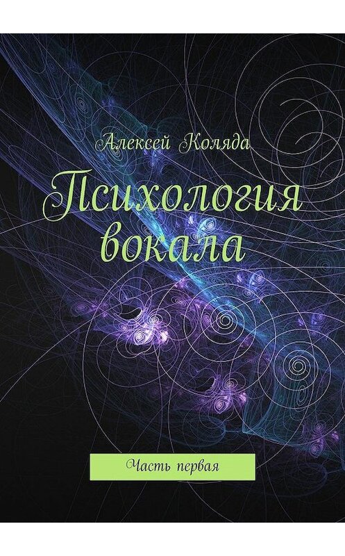 Обложка книги «Психология вокала. Часть первая» автора Алексей Коляды. ISBN 9785448356476.