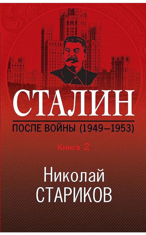 Обложка книги «Сталин. После войны. Книга 2. 1949–1953» автора Николая Старикова издание 2020 года. ISBN 9785041070847.
