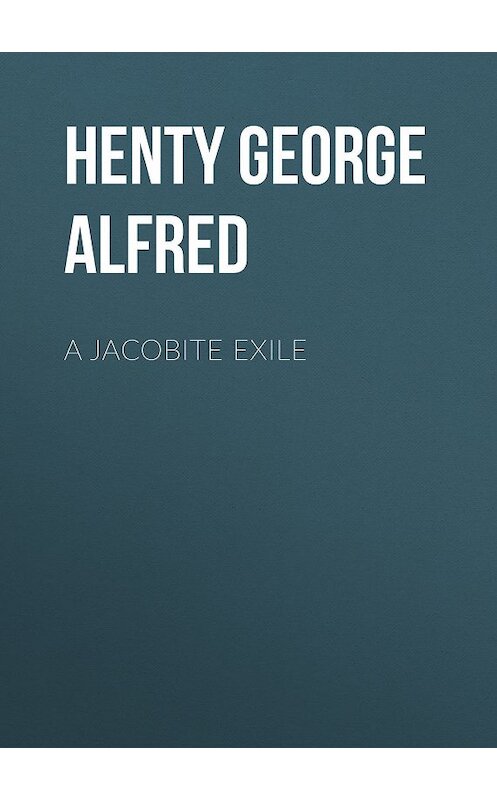 Обложка книги «A Jacobite Exile» автора George Henty.