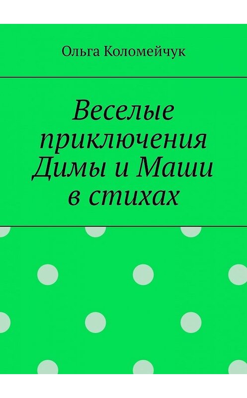 Обложка книги «Веселые приключения Димы и Маши в стихах» автора Ольги Коломейчука. ISBN 9785449856487.