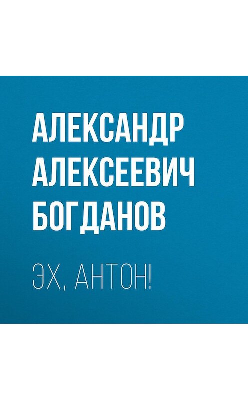 Обложка аудиокниги «Эх, Антон!» автора Александра Богданова.