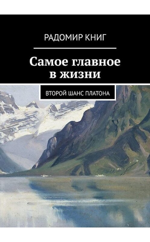 Обложка книги «Самое главное в жизни. Второй шанс Платона» автора Радомир книга. ISBN 9785449676665.