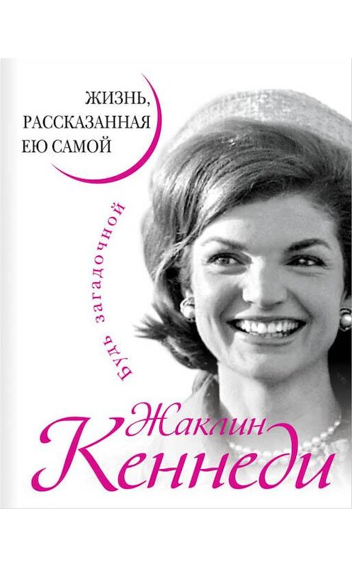 Обложка книги «Жаклин Кеннеди. Жизнь, рассказанная ею самой» автора Жаклина Кеннеди издание 2014 года. ISBN 9785906716057.