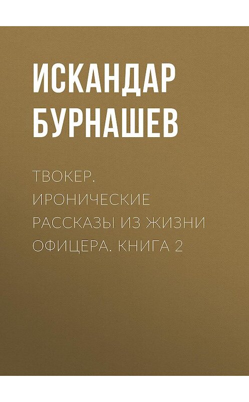 Обложка книги «Твокер. Иронические рассказы из жизни офицера. Книга 2» автора Искандара Бурнашева издание 2016 года. ISBN 9785856891439.