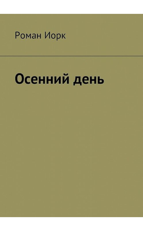 Обложка книги «Осенний день» автора Романа Иорка. ISBN 9785449014610.