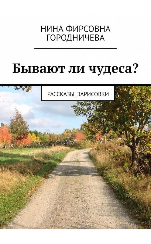 Обложка книги «Бывают ли чудеса? Рассказы, зарисовки» автора Ниной Городничевы. ISBN 9785449067524.