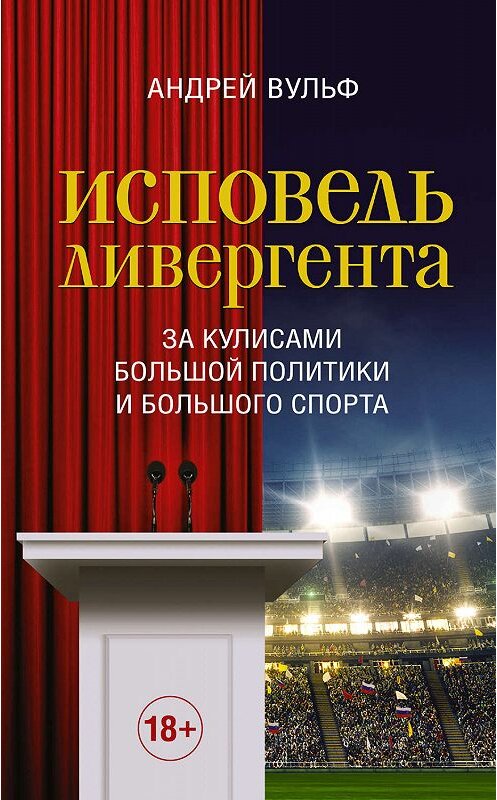 Обложка книги «Исповедь дивергента. За кулисами большой политики и большого спорта» автора Андрея Вульфа издание 2018 года. ISBN 9785171087852.