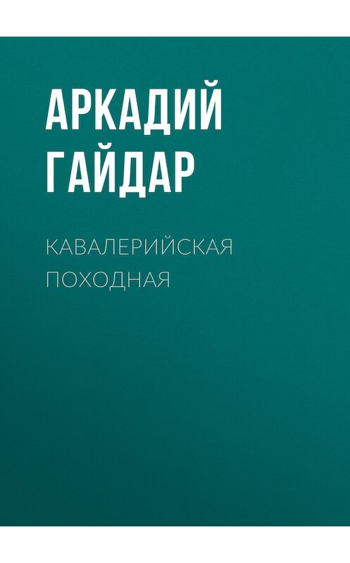 Обложка книги «Кавалерийская походная» автора Аркадия Гайдара.