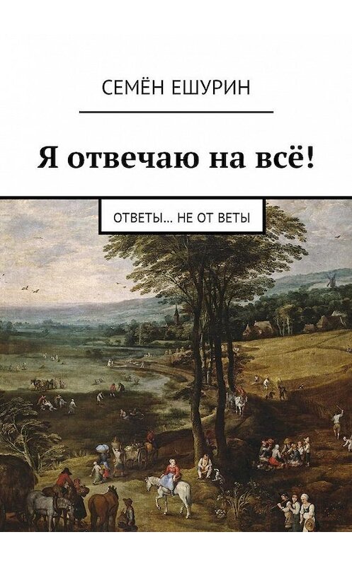 Обложка книги «Я отвечаю на всё! Ответы… не от Веты» автора Семёна Ешурина. ISBN 9785449043665.