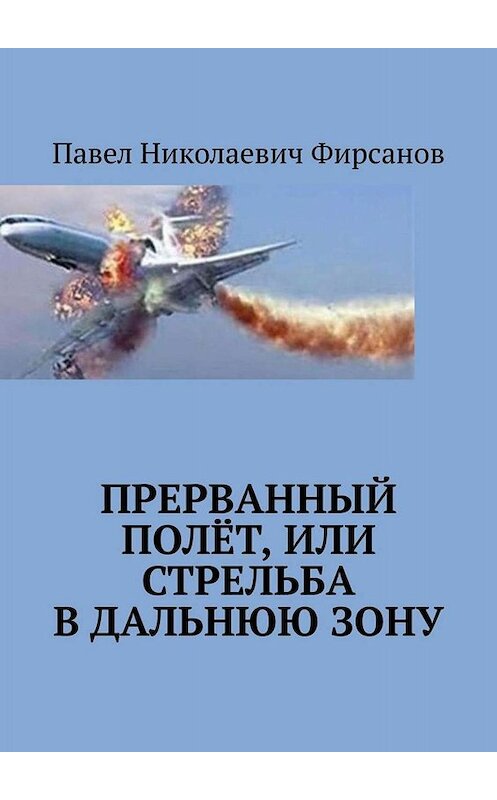 Обложка книги «Прерванный полёт, или Стрельба в дальнюю зону» автора Павела Фирсанова. ISBN 9785449692139.