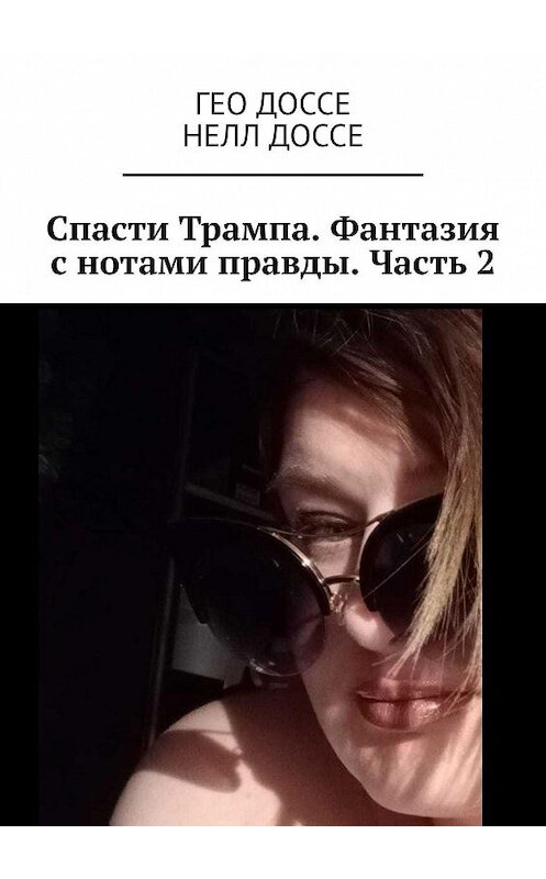 Обложка книги «Спасти Трампа. Фантазия с нотами правды. Часть 2» автора . ISBN 9785005115362.