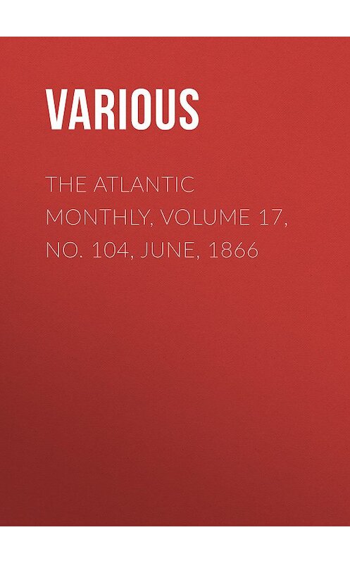Обложка книги «The Atlantic Monthly, Volume 17, No. 104, June, 1866» автора Various.