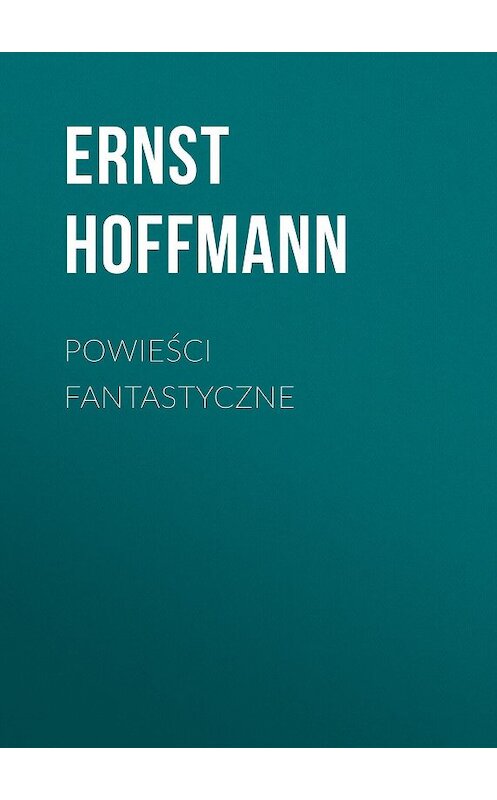 Обложка книги «Powieści fantastyczne» автора Эрнста Гофмана.